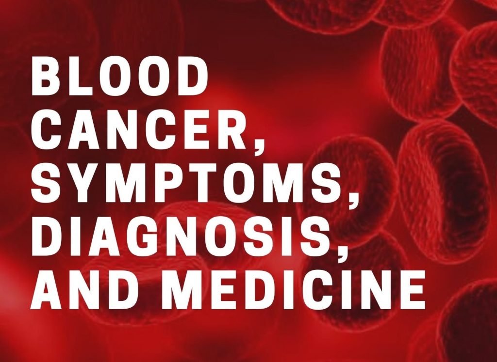 Blood Cancer, Symptoms, Diagnosis, and Medicine 