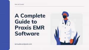 A Complete Guide to Praxis EMR Software
