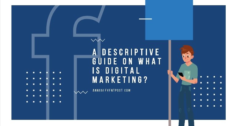 A Descriptive Guide On What Is Digital Marketing? 