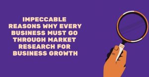 Why Every Business Must Go through Market Research for Business Growth