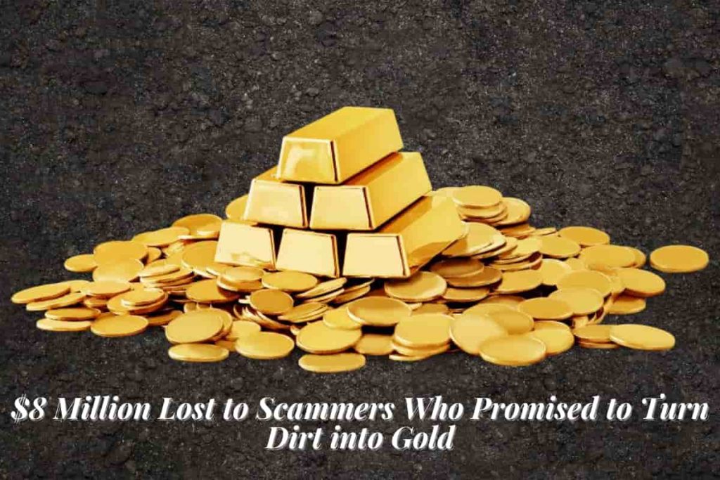 $8 Million Lost to Scammers Who Promised to Turn Dirt into Gold