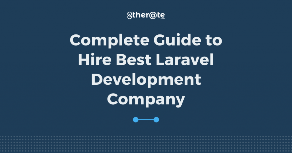 Complete-Guide-to-Hire-Best-Laravel-Development-Company-1