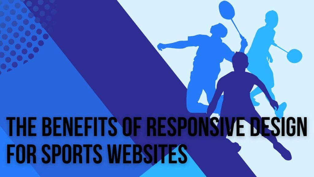 The Benefits of Responsive Design for Sports Websites